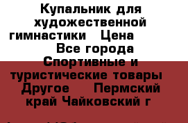 Купальник для художественной гимнастики › Цена ­ 7 500 - Все города Спортивные и туристические товары » Другое   . Пермский край,Чайковский г.